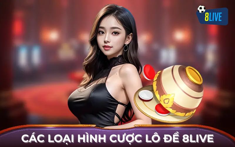 Các loại hình cược tại Lô Đề 8Live Các loại hình cược tại Lô Đề 8Live