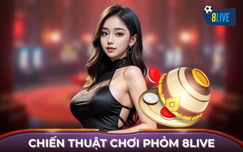 Chiến thuật và mẹo chơi Phỏm 8Live Chiến thuật và mẹo chơi Phỏm 8Live