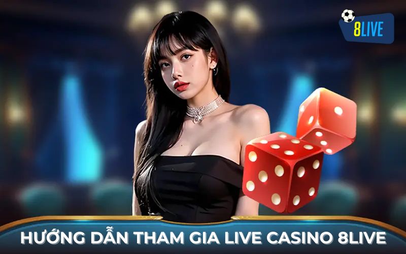 Hướng dẫn tham gia Casino trực tuyến tại 8Live Hướng dẫn tham gia Casino trực tuyến tại 8Live