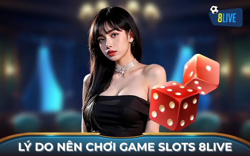Vì Sao Nên Chơi Game Slots 8Live? Vì Sao Nên Chơi Game Slots 8Live?