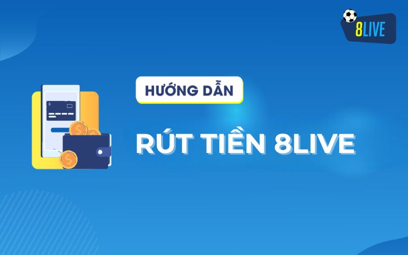 Hướng dẫn rút tiền tại 8LIVE Hướng dẫn rút tiền tại 8LIVE