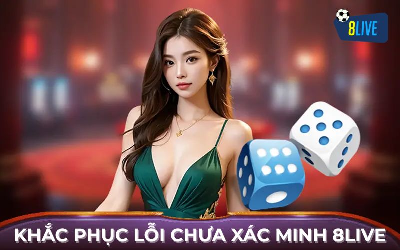 Cách khắc phục lỗi chưa xác minh tài khoản khi rút tiền 8Live Cách khắc phục lỗi chưa xác minh tài khoản khi rút tiền 8Live