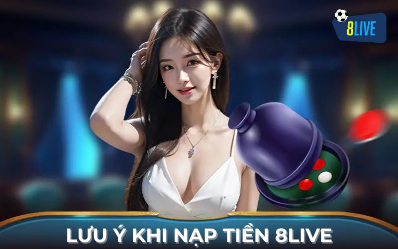 Lưu Ý Khi Nạp Tiền Tại Nhà Cái 8Live Lưu Ý Khi Nạp Tiền Tại Nhà Cái 8Live
